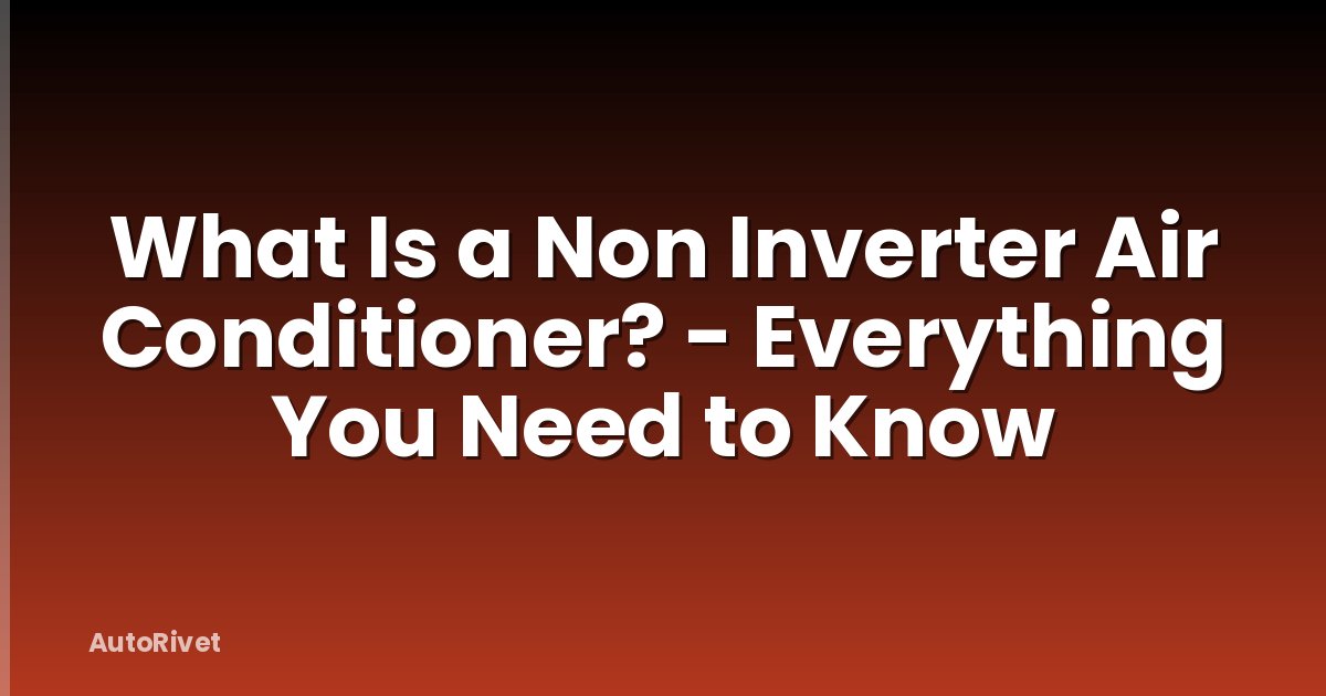 What Is a Non Inverter Air Conditioner? - Everything You Need to Know