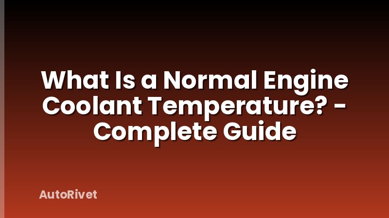 What Is a Normal Engine Coolant Temperature? - Complete Guide
