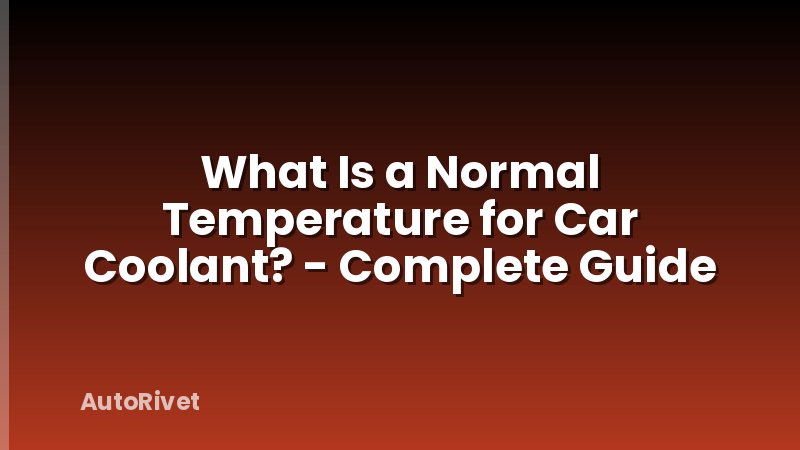 What Is a Normal Temperature for Car Coolant? - Complete Guide
