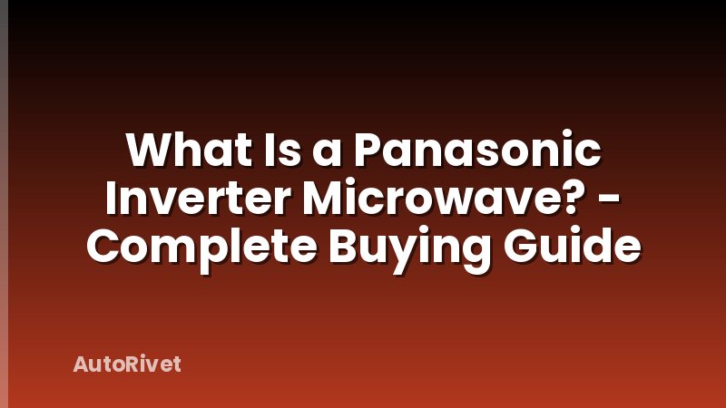 What Is a Panasonic Inverter Microwave? - Complete Buying Guide