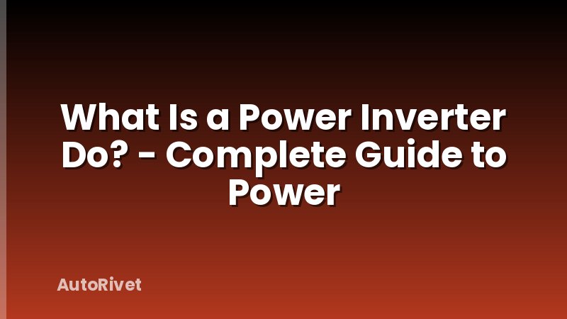 What Is a Power Inverter Do? - Complete Guide to Power
