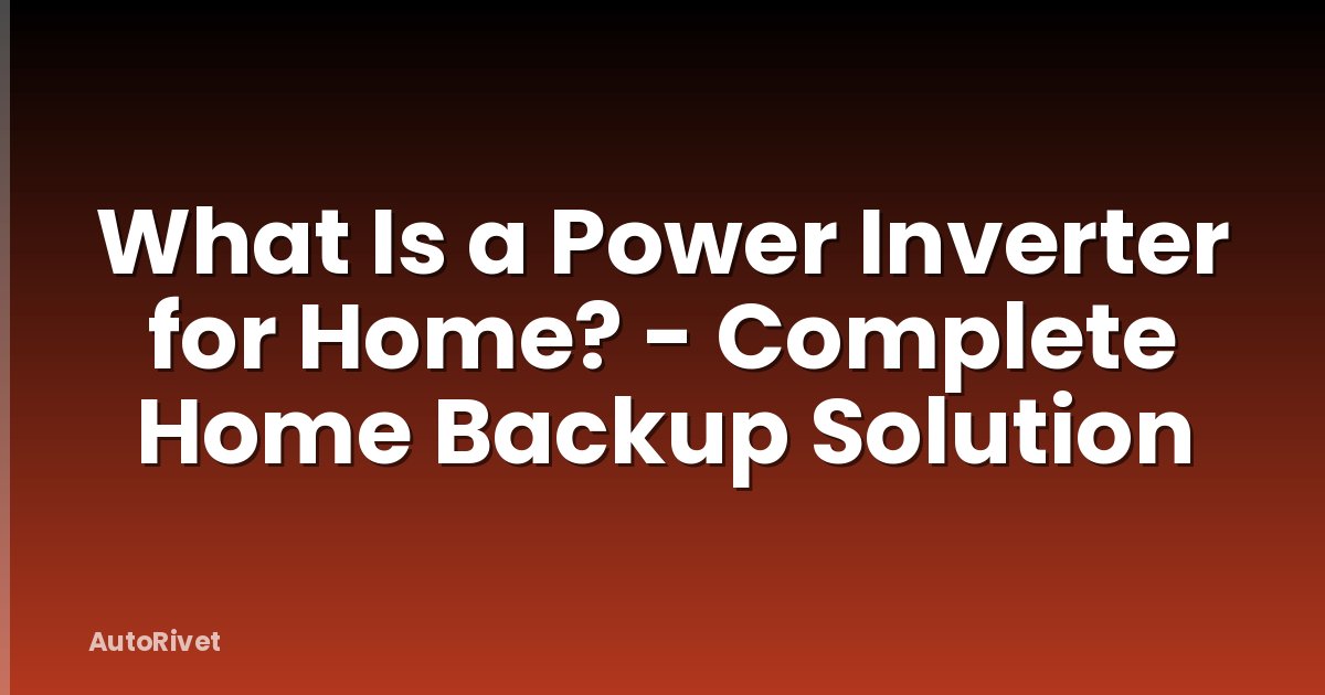 What Is a Power Inverter for Home? - Complete Home Backup Solution