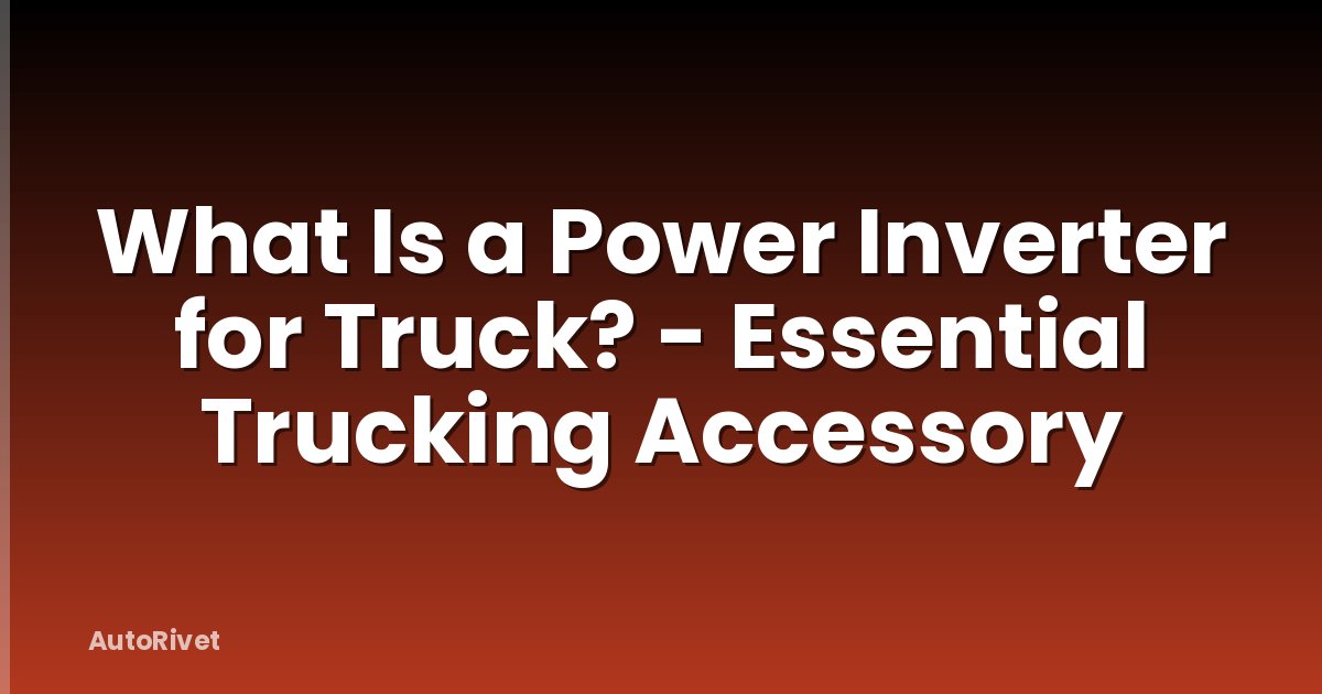 What Is a Power Inverter for Truck? - Essential Trucking Accessory
