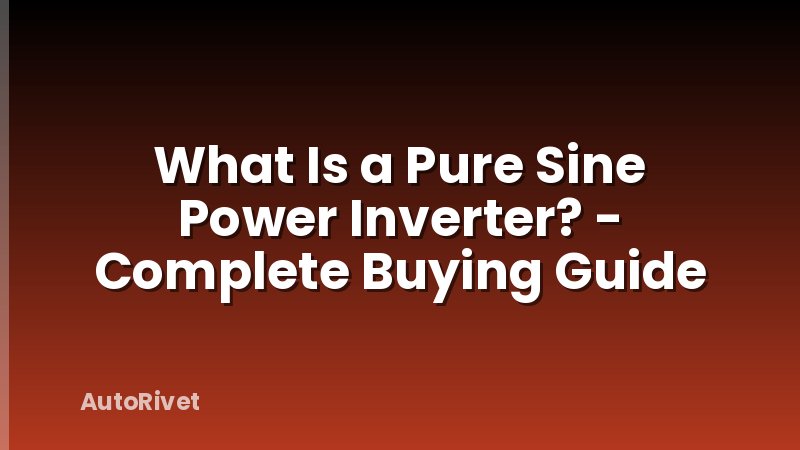 What Is a Pure Sine Power Inverter? - Complete Buying Guide