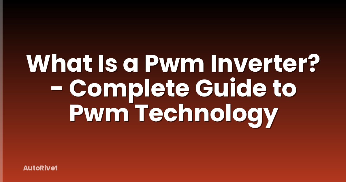 What Is a Pwm Inverter? - Complete Guide to Pwm Technology