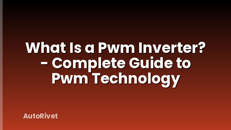 What Is a Pwm Inverter? - Complete Guide to Pwm Technology