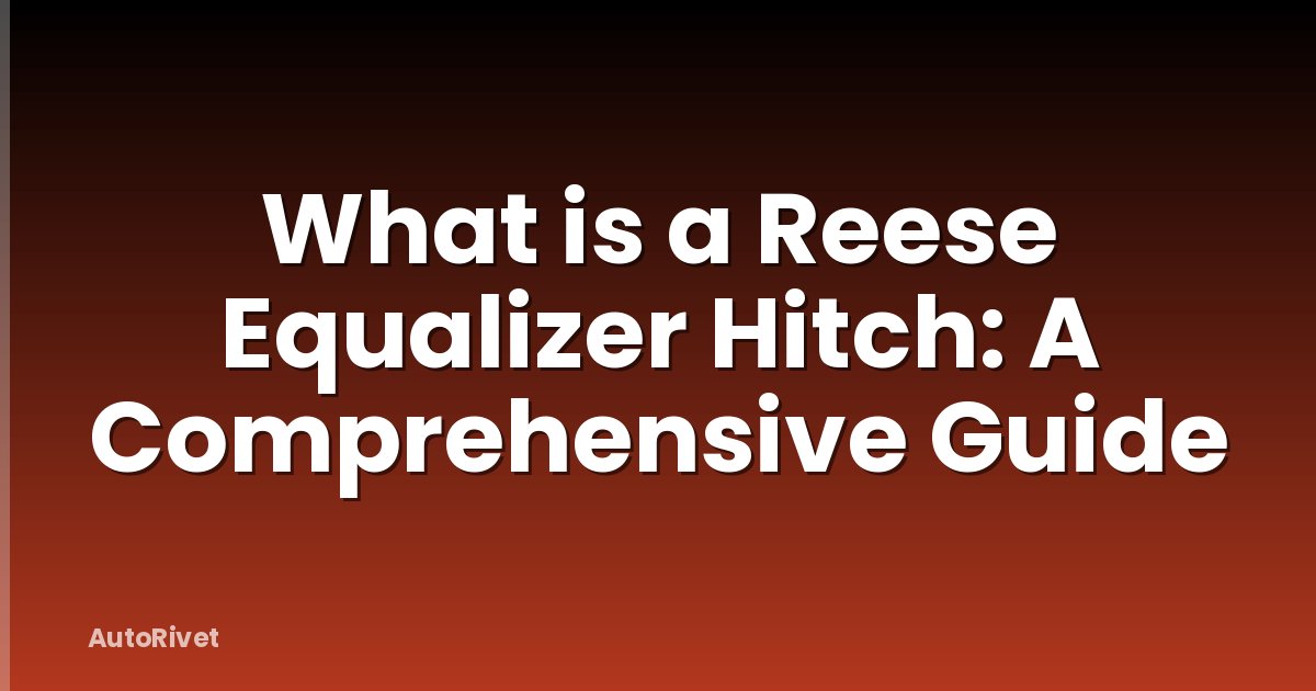 What is a Reese Equalizer Hitch: A Comprehensive Guide