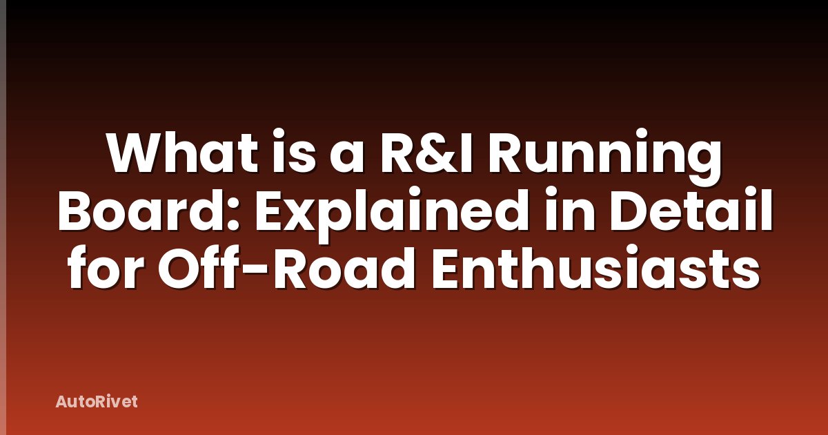 What is a R&I Running Board: Explained in Detail for Off-Road Enthusiasts