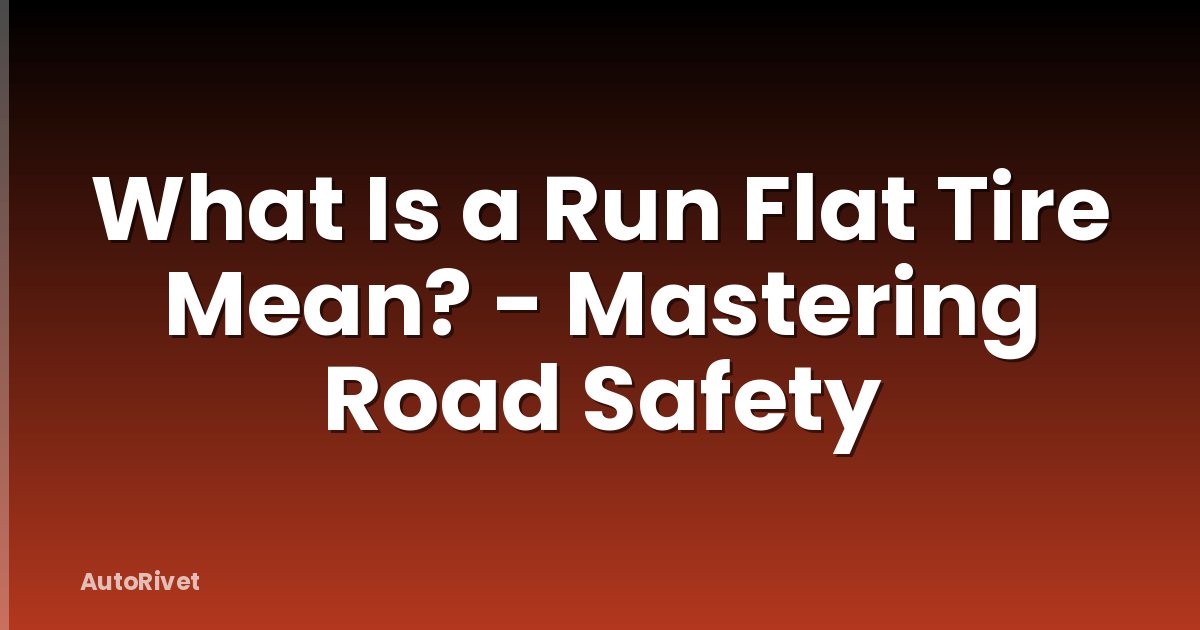 What Is a Run Flat Tire Mean? - Mastering Road Safety