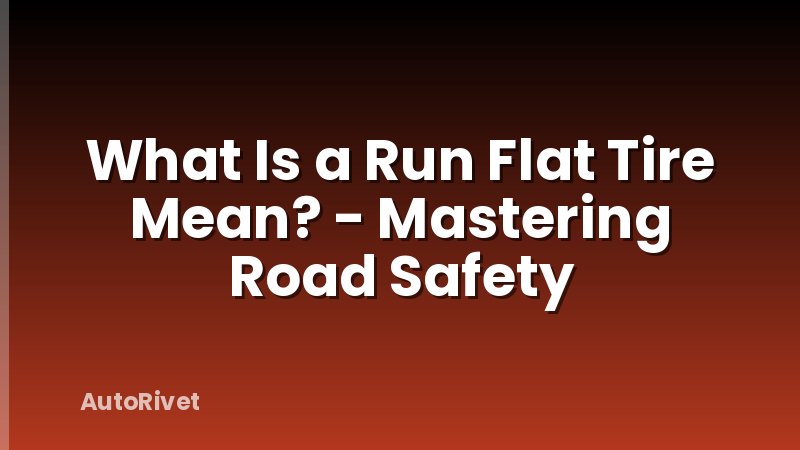 What Is a Run Flat Tire Mean? - Mastering Road Safety