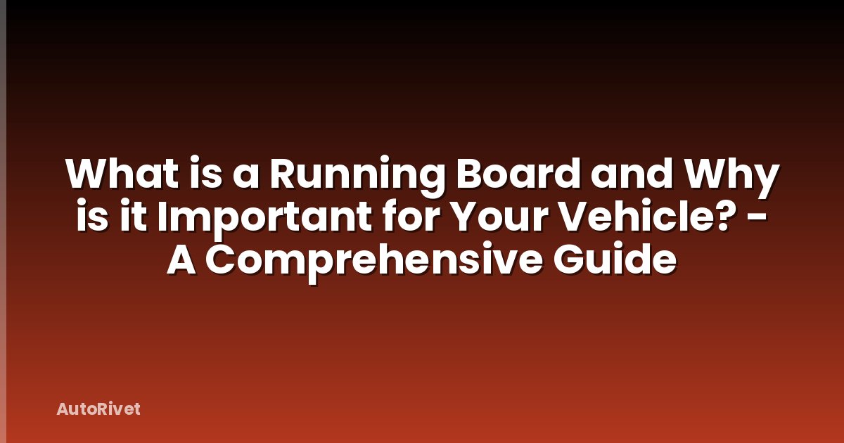 What is a Running Board and Why is it Important for Your Vehicle? - A Comprehensive Guide