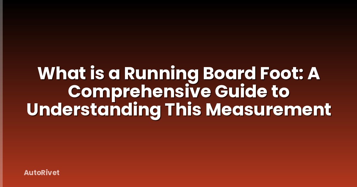 What is a Running Board Foot: A Comprehensive Guide to Understanding This Measurement
