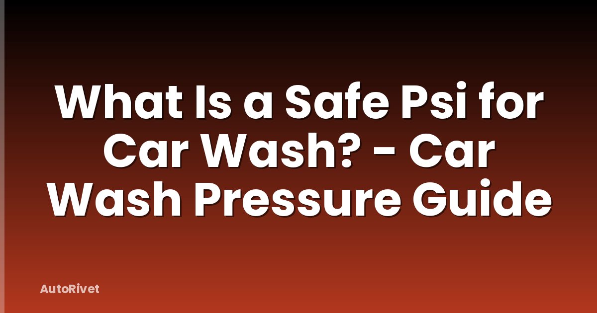 What Is a Safe Psi for Car Wash? - Car Wash Pressure Guide
