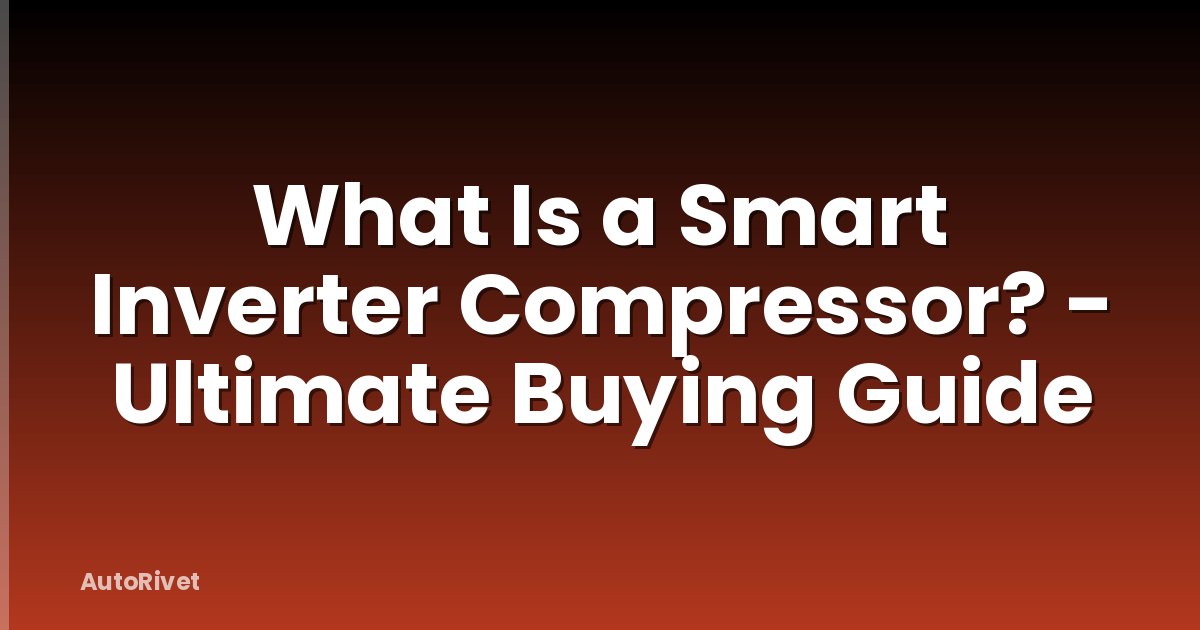 What Is a Smart Inverter Compressor? - Ultimate Buying Guide