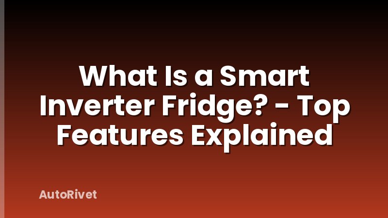 What Is a Smart Inverter Fridge? - Top Features Explained