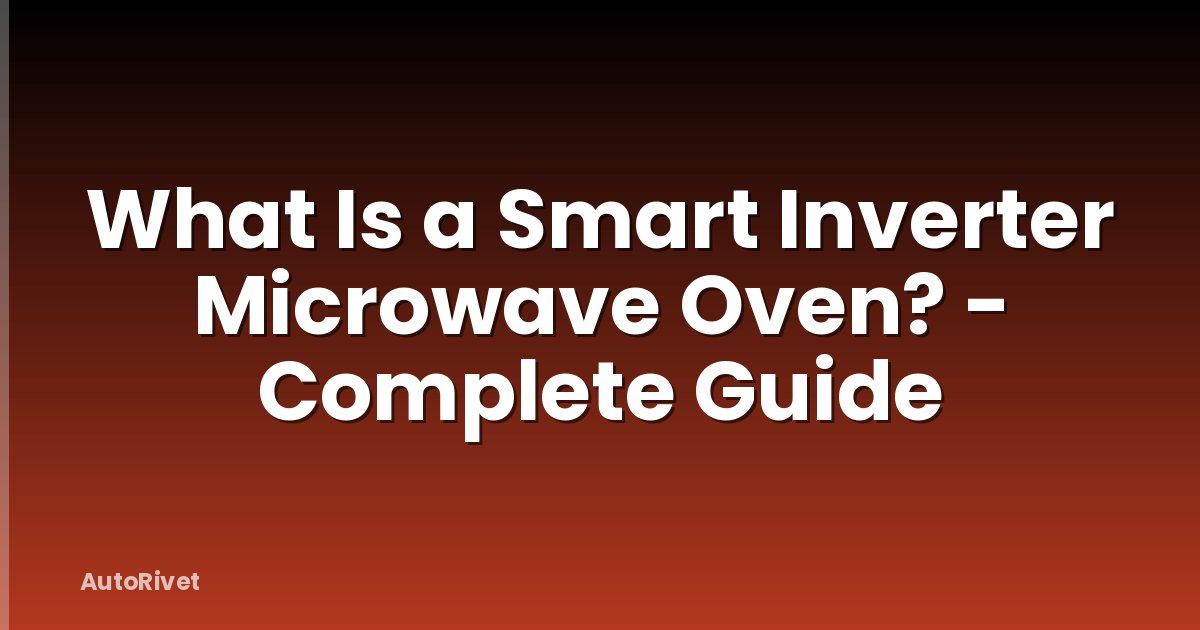 What Is a Smart Inverter Microwave Oven? - Complete Guide