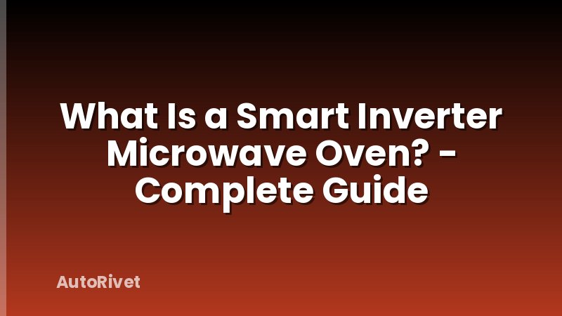 What Is a Smart Inverter Microwave Oven? - Complete Guide