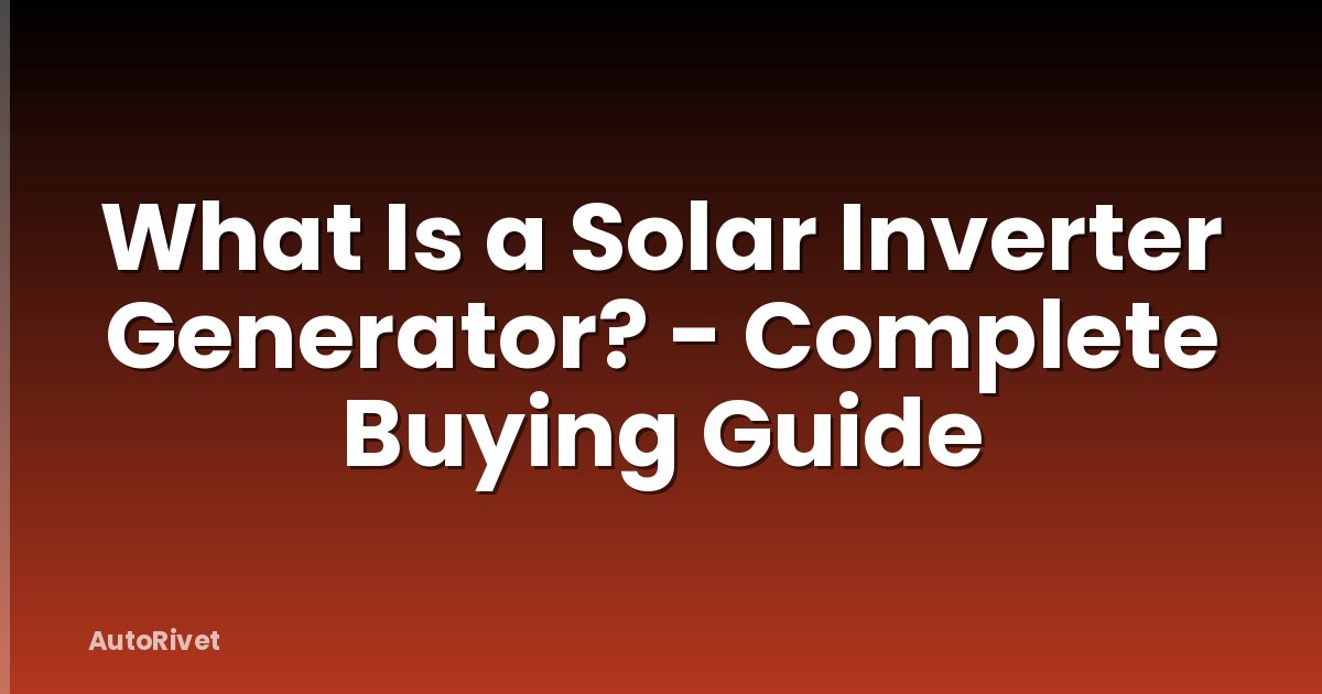 What Is a Solar Inverter Generator? - Complete Buying Guide
