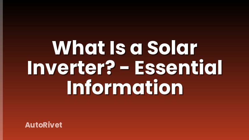 What Is a Solar Inverter? - Essential Information