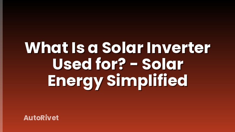 What Is a Solar Inverter Used for? - Solar Energy Simplified