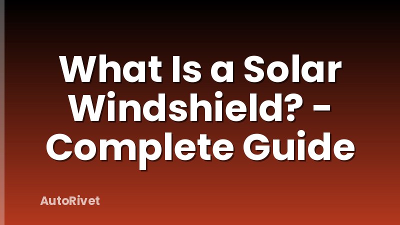 What Is a Solar Windshield? - Complete Guide