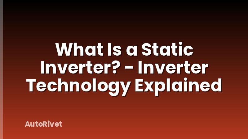 What Is a Static Inverter? - Inverter Technology Explained