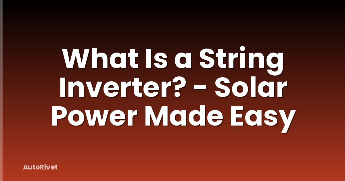 What Is a String Inverter? - Solar Power Made Easy