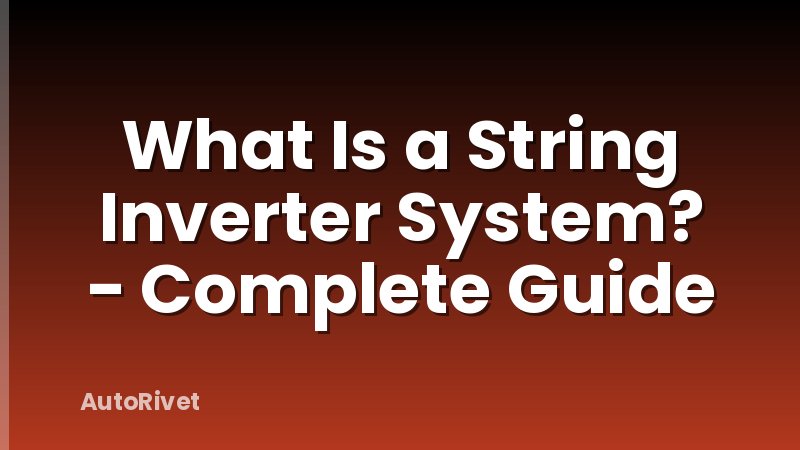 What Is a String Inverter System? - Complete Guide
