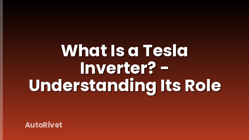 What Is a Tesla Inverter? - Understanding Its Role