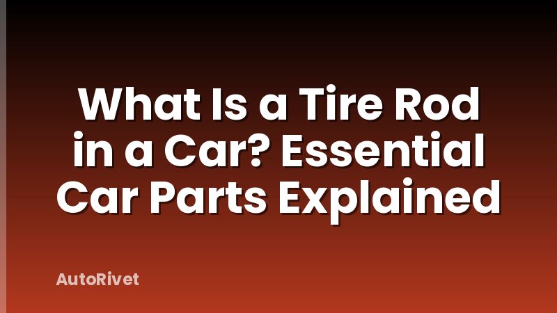 What Is a Tire Rod in a Car? Essential Car Parts Explained