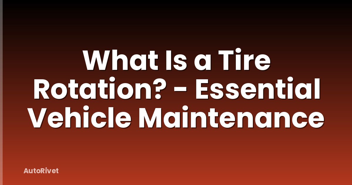 What Is a Tire Rotation? - Essential Vehicle Maintenance