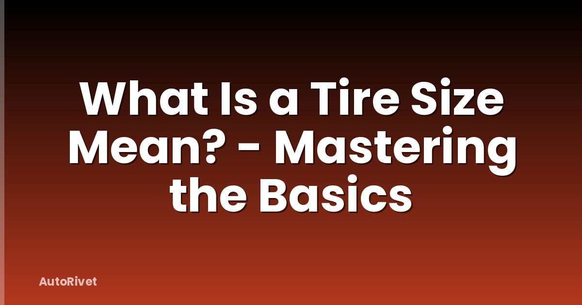 What Is a Tire Size Mean? - Mastering the Basics
