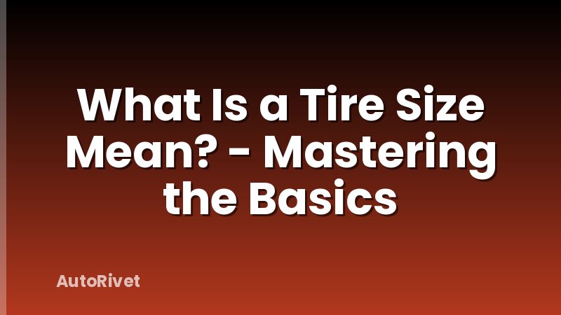What Is a Tire Size Mean? - Mastering the Basics