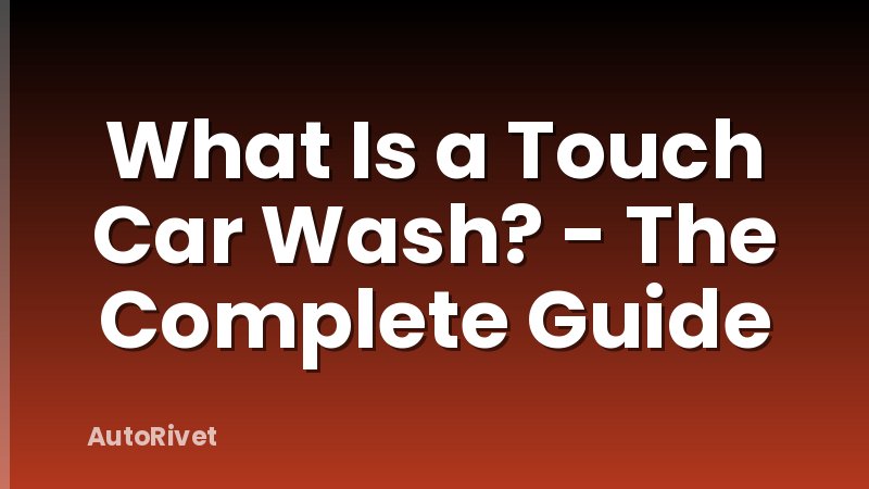 What Is a Touch Car Wash? - The Complete Guide