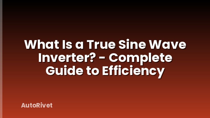 What Is a True Sine Wave Inverter? - Complete Guide to Efficiency