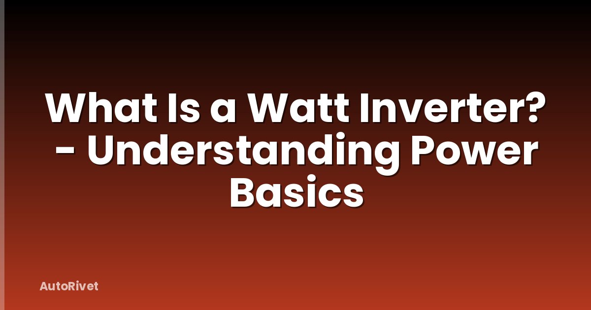 What Is a Watt Inverter? - Understanding Power Basics