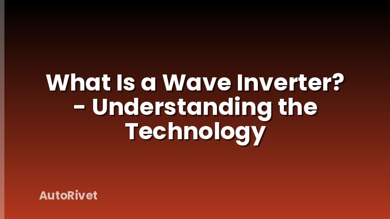 What Is a Wave Inverter? - Understanding the Technology