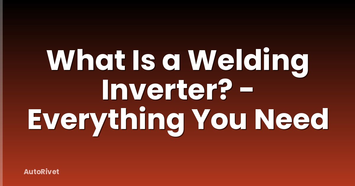 What Is a Welding Inverter? - Everything You Need