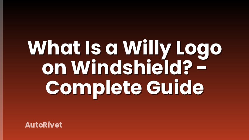 What Is a Willy Logo on Windshield? - Complete Guide