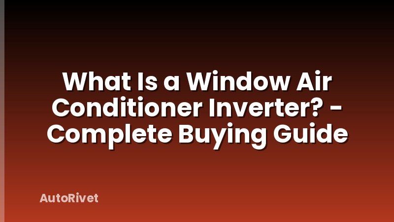 What Is a Window Air Conditioner Inverter? - Complete Buying Guide