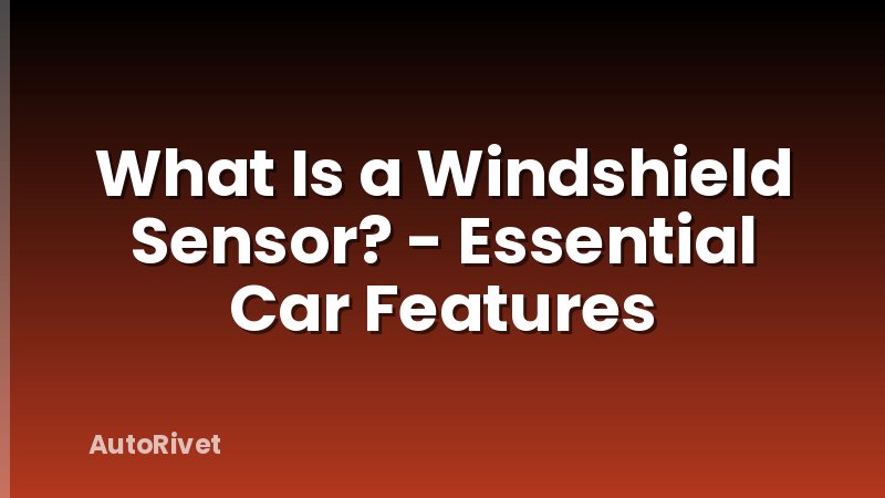 What Is a Windshield Sensor? - Essential Car Features