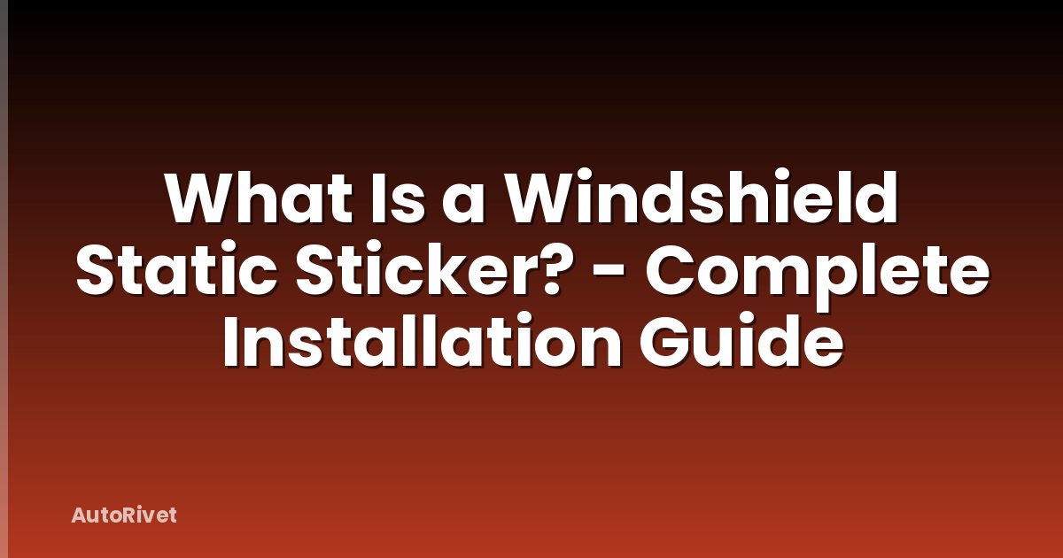 What Is a Windshield Static Sticker? - Complete Installation Guide