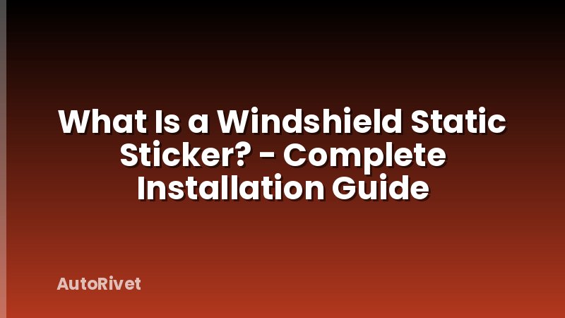 What Is a Windshield Static Sticker? - Complete Installation Guide