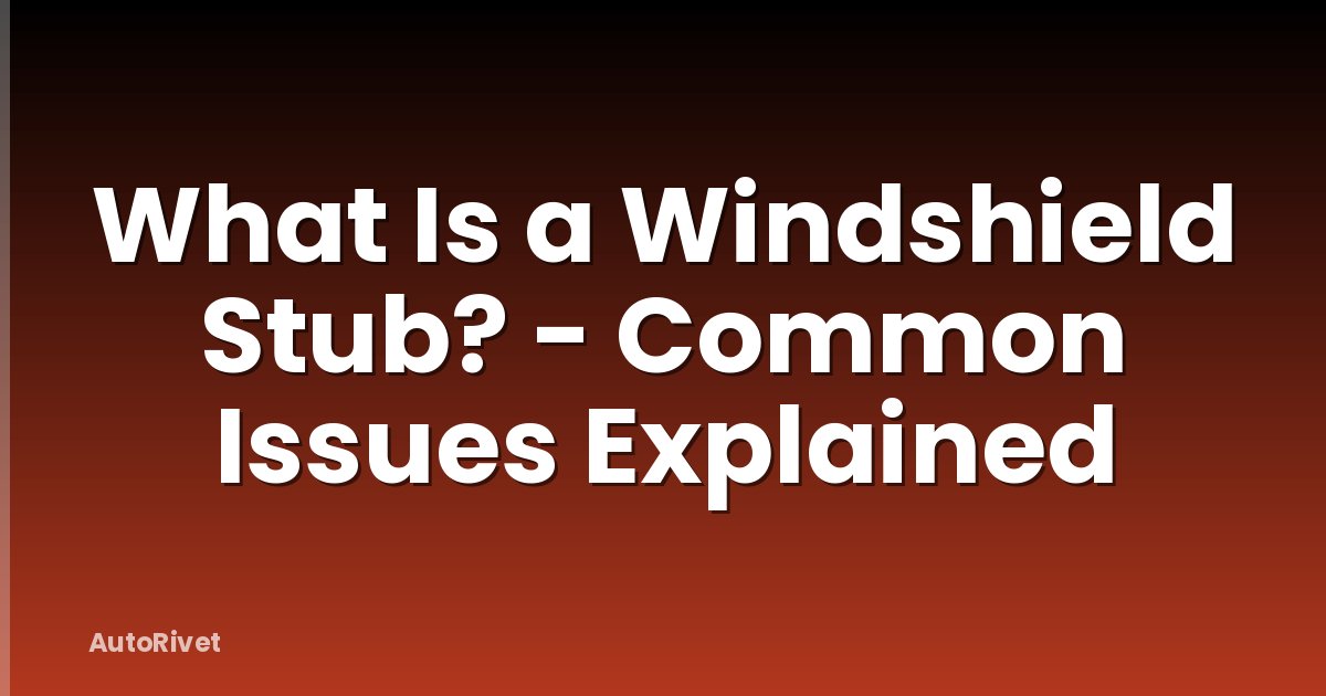 What Is a Windshield Stub? - Common Issues Explained