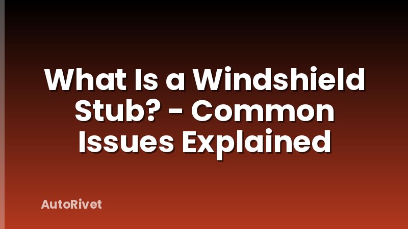 What Is a Windshield Stub? - Common Issues Explained