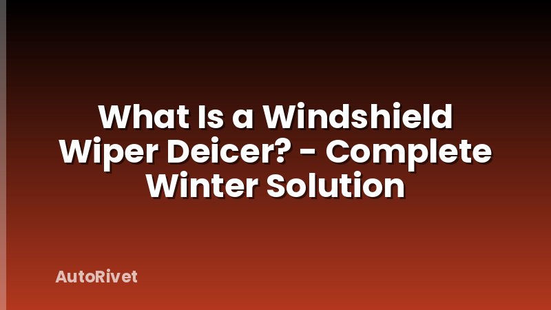 What Is a Windshield Wiper Deicer? - Complete Winter Solution