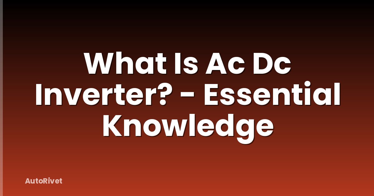 What Is Ac Dc Inverter? - Essential Knowledge