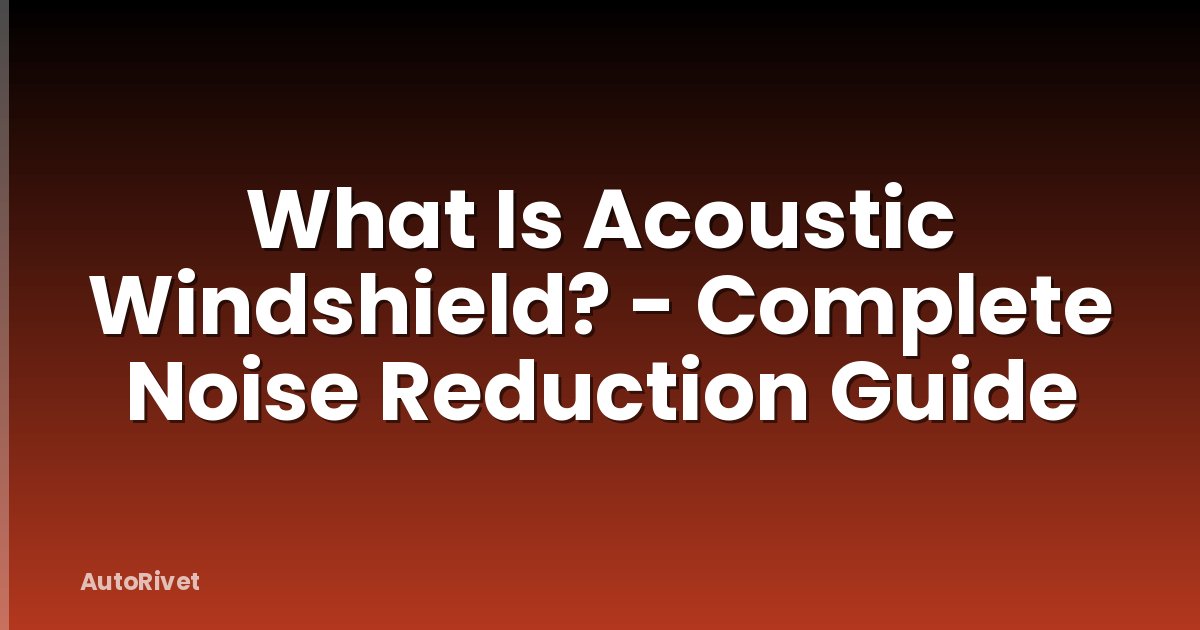 What Is Acoustic Windshield? - Complete Noise Reduction Guide