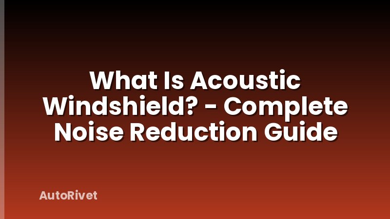 What Is Acoustic Windshield? - Complete Noise Reduction Guide