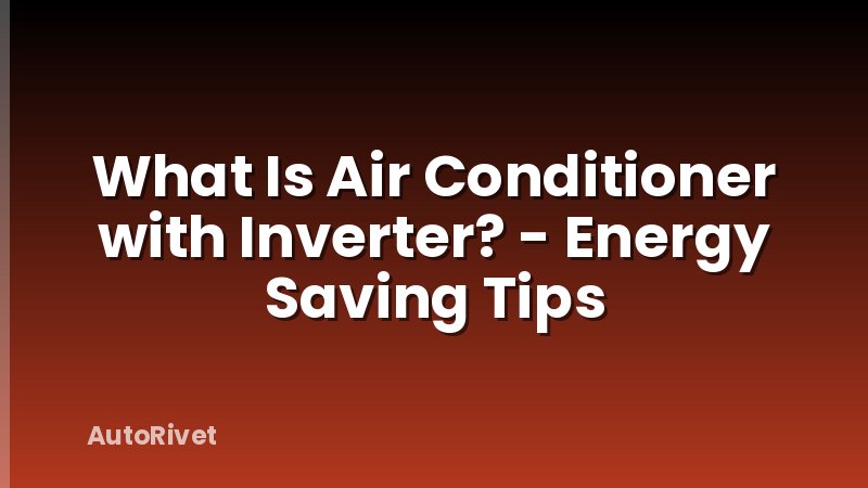 What Is Air Conditioner with Inverter? - Energy Saving Tips